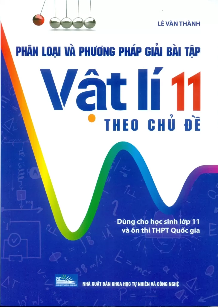 PHÂN LOẠI VÀ PHƯƠNG PHÁP GIẢI BÀI TẬP VẬT LÍ LỚP 11 THEO CHỦ ĐỀ (Dùng cho học sinh lớp 11 và ôn thi THPT Quốc gia)